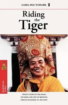 Riding the Tiger: Twenty Years on the Road: The Risks and Joys of Bringing Tibetan Buddhism to the West - Lama Ole Nydahl