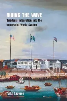 Riding the Wave: Sweden's Integration into the Imperialist World System, Paperback/Torkil Lauesen