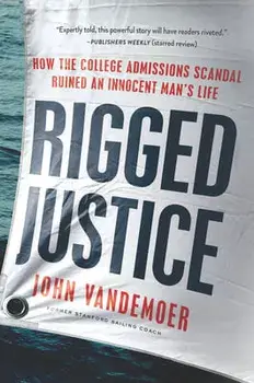 Rigged Justice: How the College Admissions Scandal Ruined an Innocent Man's Life, Paperback/John Vandemoer