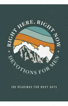 Right Here, Right Now Devotions for Men: 180 Readings for Busy Days - Joshua Cooley