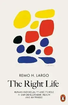 Right Life. Human Individuality and Its Role in Our Development, Health and Happiness, Paperback/Remo H. Largo