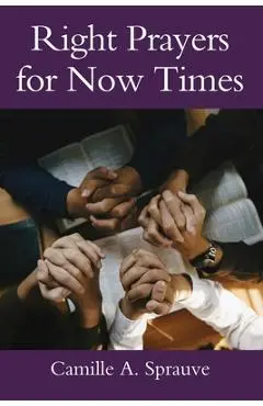 Right Prayers for Now Times - Camille A. Sprauve
