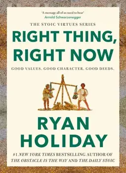 Right Thing, Right Now. THE #1 NEW YORK TIMES BESTSELLER, Main, Paperback/Ryan Holiday