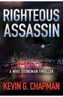 Righteous Assassin: A Mike Stoneman Thriller - Kevin G. Chapman