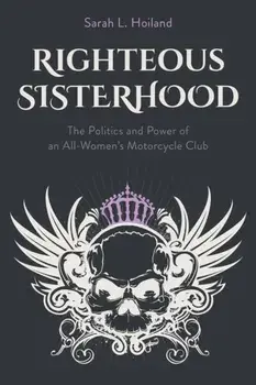 Righteous Sisterhood. The Politics and Power of an All-Women's Motorcycle Club, Paperback/Sarah L. Hoiland