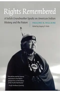 Rights Remembered: A Salish Grandmother Speaks on American Indian History and the Future - Pauline R. Hillaire