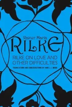 Rilke on Love and Other Difficulties: Translations and Considerations, Paperback/John J. L. Mood