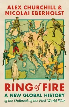 Ring of Fire. A New Global History of the Outbreak of the First World War, Hardback/Nicolai Eberholst