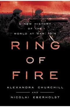 Ring of Fire: A New History of the World at War: 1914 - Alexandra Churchill