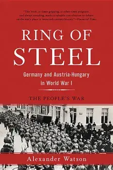 Ring of Steel: Germany and Austria-Hungary in World War I, Paperback/Alexander Watson