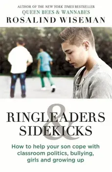 Ringleaders and Sidekicks. How to Help Your Son Cope with Classroom Politics, Bullying, Girls and Growing Up, Paperback/Rosalind Wiseman
