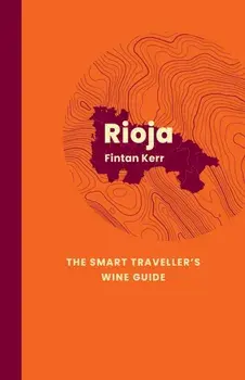 Rioja: The Smart Traveller's Wine Guide. A pocket guide to Rioja for the wine-interested tourist, Paperback/Fintan Kerr