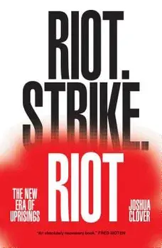 Riot. Strike. Riot: The New Era of Uprisings, Paperback/Joshua Clover