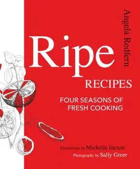 Ripe Recipes: Four Seasons of Fresh Cooking, Hardcover/Angela Redfern