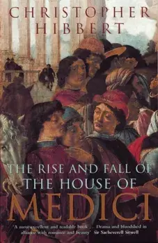 Rise and Fall of the House of Medici, Paperback/Christopher Hibbert