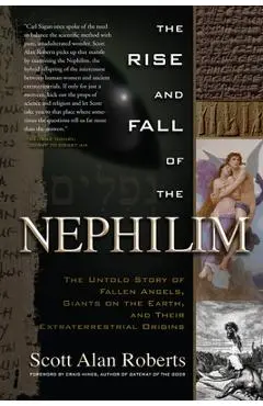 Rise and Fall of the Nephilim: The Untold Story of Fallen Angels, Giants on the Earth, and Their Extraterrestrial Origins - Scott Alan Roberts