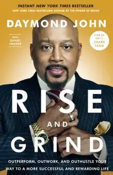 Rise and Grind: Outperform, Outwork, and Outhustle Your Way to a More Successful and Rewarding Life, Paperback/Daymond John