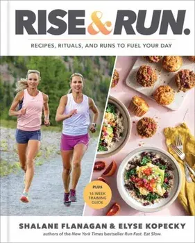 Rise and Run. Recipes, Rituals and Runs to Fuel Your Day: A Cookbook, Hardback/Elyse Kopecky