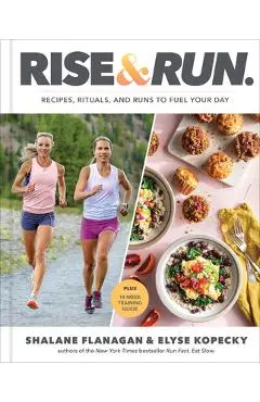 Rise and Run: Recipes, Rituals and Runs to Fuel Your Day: A Cookbook - Shalane Flanagan