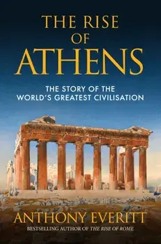 Rise of Athens. The Story of the World's Greatest Civilisation, Paperback/Anthony Everitt