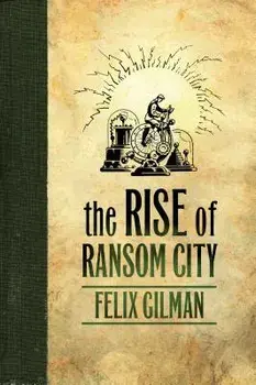 Rise of Ransom City, Paperback/Felix Gilman