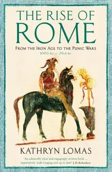Rise of Rome. From the Iron Age to the Punic Wars (1000 BC - 264 BC), Paperback/Kathryn Lomas