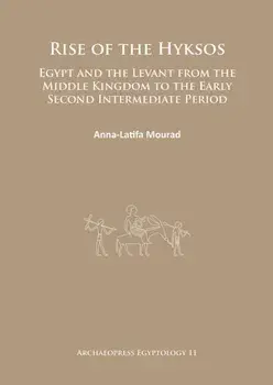 Rise of the Hyksos. Egypt and the Levant from the Middle Kingdom to the Early Second Intermediate Period, Paperback/Anna-Latifa Mourad