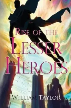 Rise of the Lesser Heroes, Paperback/William Taylor