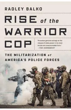 Rise of the Warrior Cop: The Militarization of America's Police Forces - Radley Balko