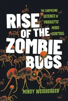Rise of the Zombie Bugs. The Surprising Science of Parasitic Mind-Control, Hardback/Mindy Weisberger