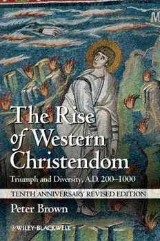 Rise of Western Christendom. Triumph and Diversity, A.D. 200-1000, Paperback/Peter Brown