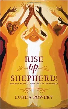Rise Up, Shepherd!: Advent Reflections on the Spirituals, Paperback/Luke A. Powery