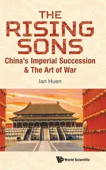 Rising Sons, The: China's Imperial Succession & the Art of War, Hardcover/Ian Huen