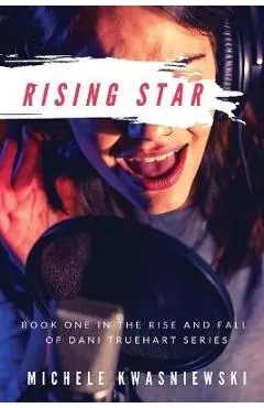 Rising Star: Book One in the Rise and Fall of Dani Truehart Series - Michele Kwasniewski