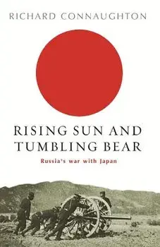 Rising Sun and Tumbling Bear: Russia's War with Japan, Paperback/Richard Connaughton