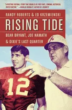 Rising Tide: Bear Bryant, Joe Namath, and Dixie's Last Quarter, Paperback/Randy Roberts