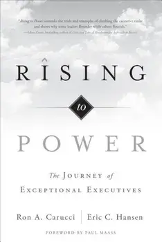Rising to Power: The Journey of Exceptional Executives, Hardcover/Ron A. Carucci