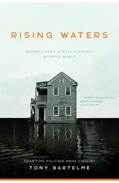 Rising Waters: Reports from Across a Rapidly Warming World - Tony Bartelme