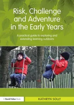 Risk, Challenge and Adventure in the Early Years. A practical guide to exploring and extending learning outdoors, Paperback/***