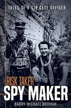 Risk Taker, Spy Maker. Tales of a CIA Case Officer, Hardback/Barry Broman