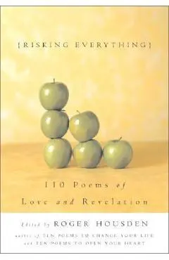 Risking Everything: 110 Poems of Love and Revelation - Roger Housden