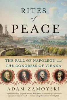Rites of Peace: The Fall of Napoleon and the Congress of Vienna, Paperback/Adam Zamoyski