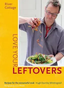 River Cottage Love Your Leftovers, Hardcover/Hugh Fearnley Whittingstall
