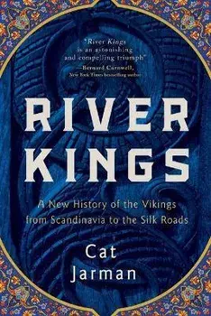 River Kings: A New History of the Vikings from Scandinavia to the Silk Roads, Hardcover/Cat Jarman