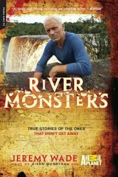 River Monsters: True Stories of the Ones That Didn't Get Away, Paperback/Jeremy Wade