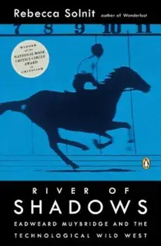 River of Shadows: Eadweard Muybridge and the Technological Wild West, Paperback/Rebecca Solnit