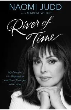 River of Time: My Descent Into Depression and How I Emerged with Hope - Naomi Judd