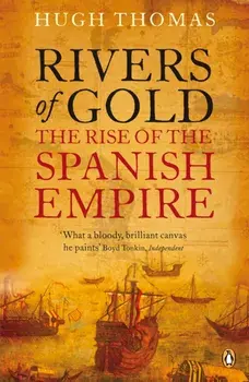 Rivers of Gold. The Rise of the Spanish Empire, Paperback/Hugh Thomas