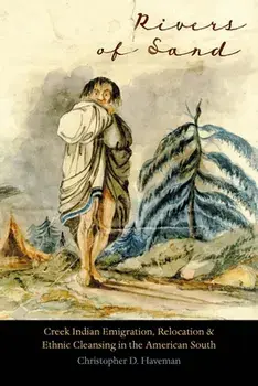 Rivers of Sand: Creek Indian Emigration, Relocation, and Ethnic Cleansing in the American South, Paperback/Christopher D. Haveman