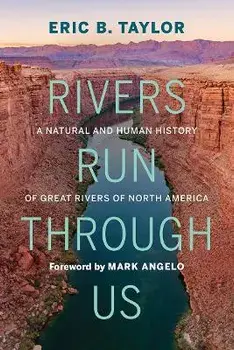 Rivers Run Through Us: A Natural and Human History of Great Rivers of North America, Hardcover/Eric B. Taylor
